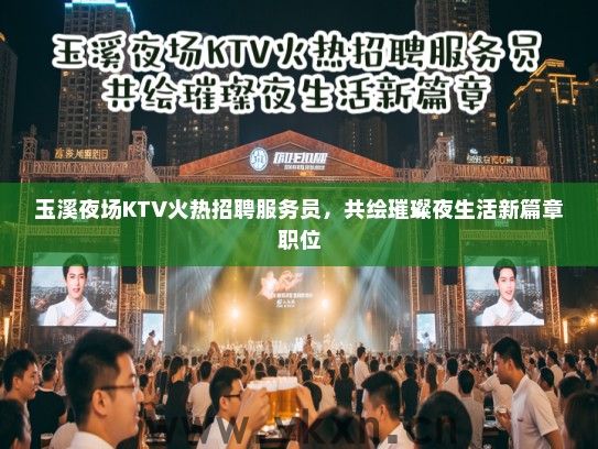 玉溪夜场KTV火热招聘服务员，共绘璀璨夜生活新篇章职位